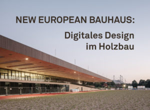 New European Bauhaus: Dominik Philipp über die lückenlose Digitalisierung im Holzbau